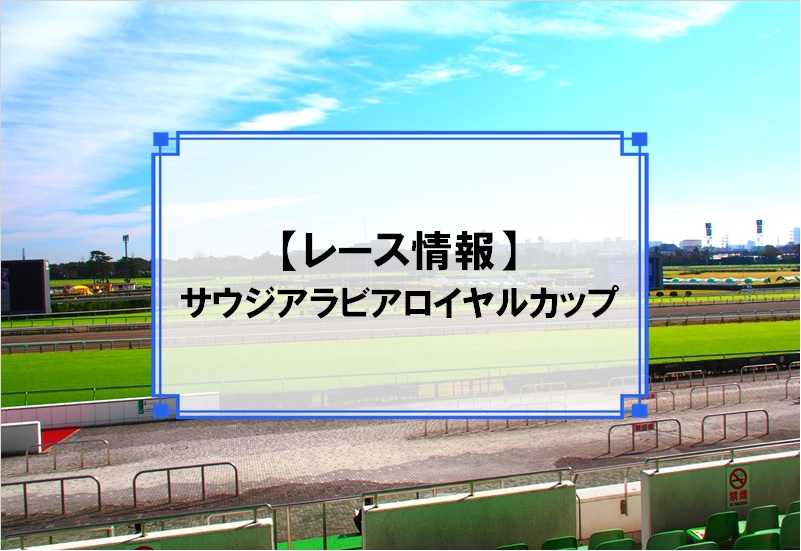 「サウジアラビアロイヤルカップ」レース情報