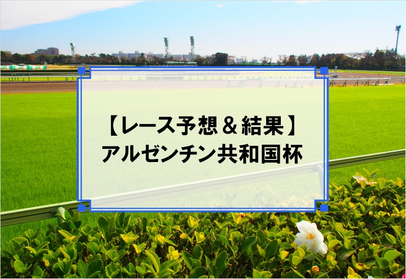 「アルゼンチン共和国杯 2019」の予想と結果